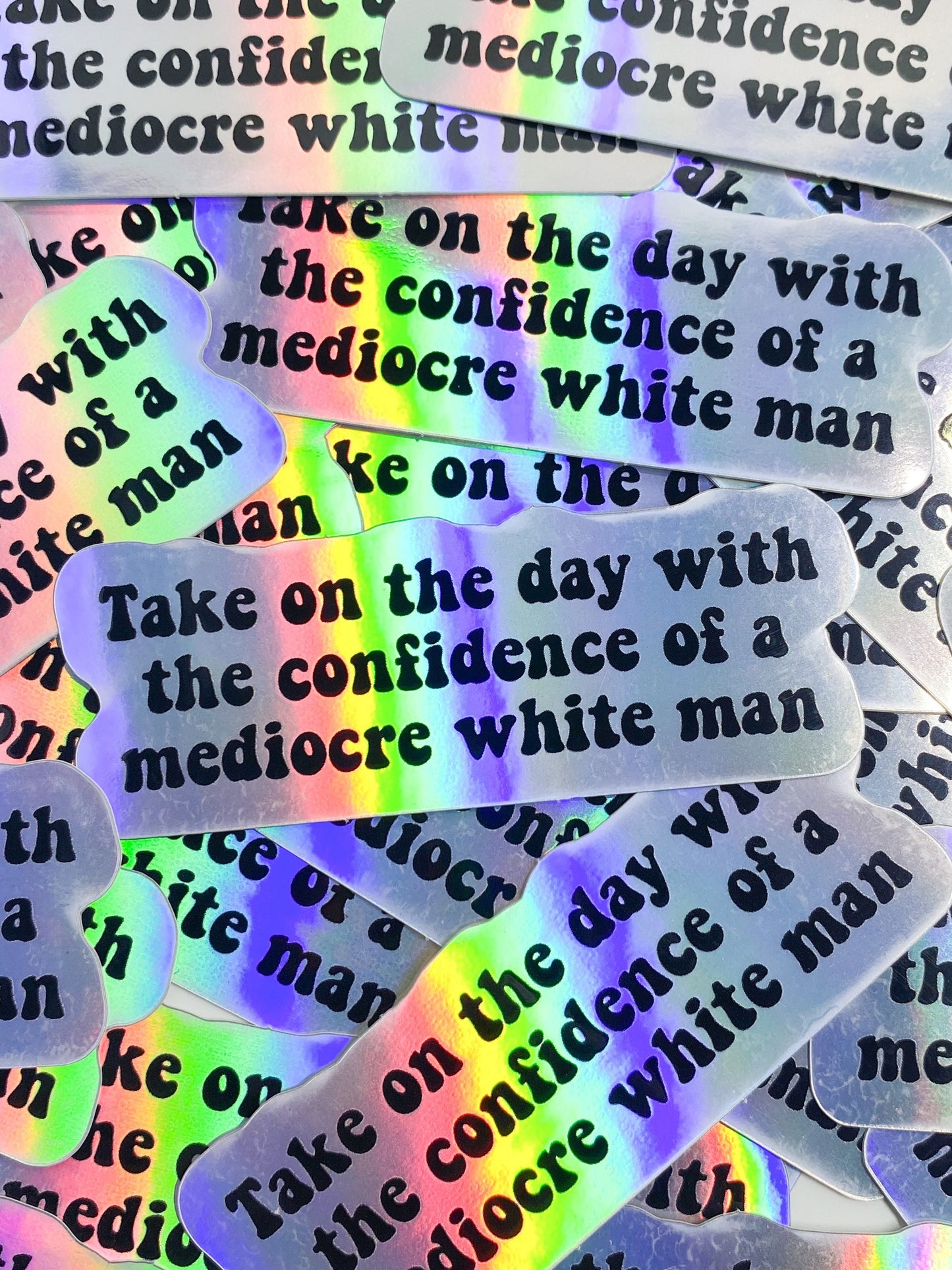 Take On The Day With The Confidence of a Mediocre White Man Holographic Vinyl Sticker