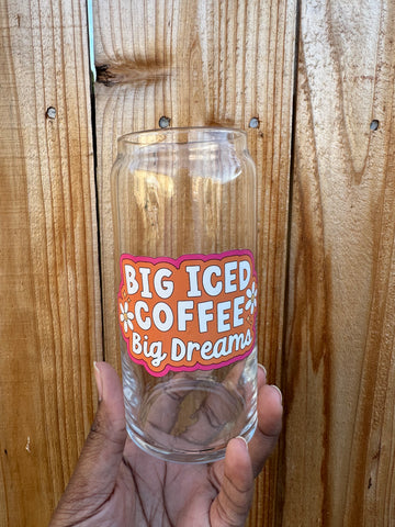 Big Iced Coffee Big Dreams Can Glass