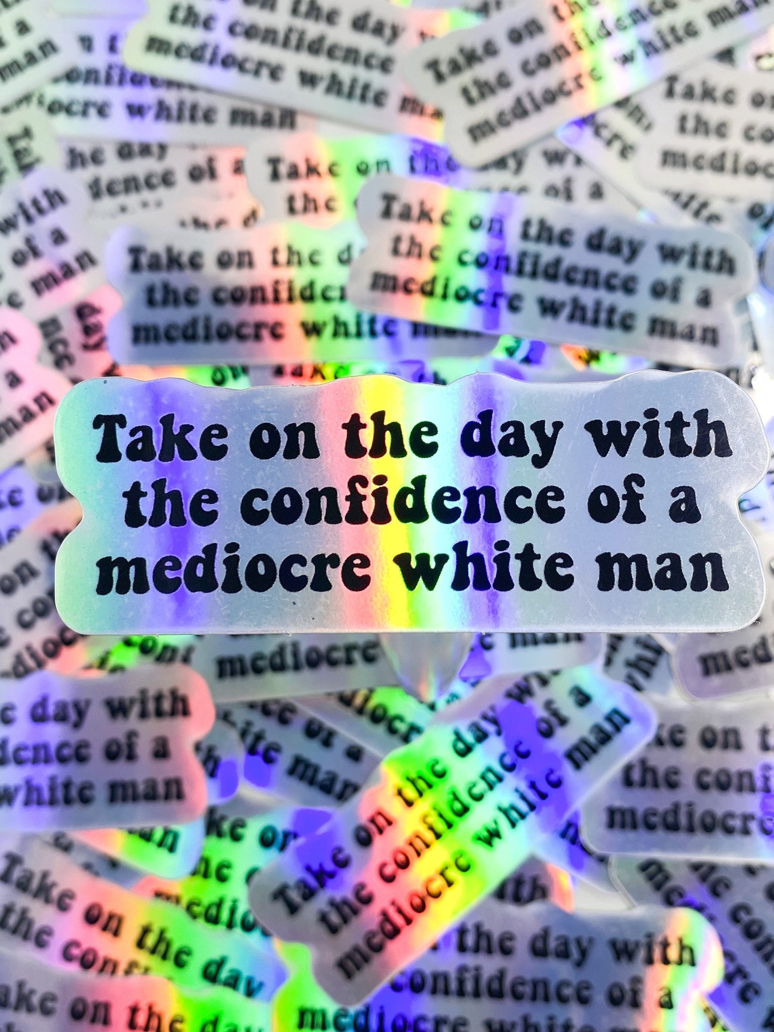Take On The Day With The Confidence of a Mediocre White Man Holographic Vinyl Sticker