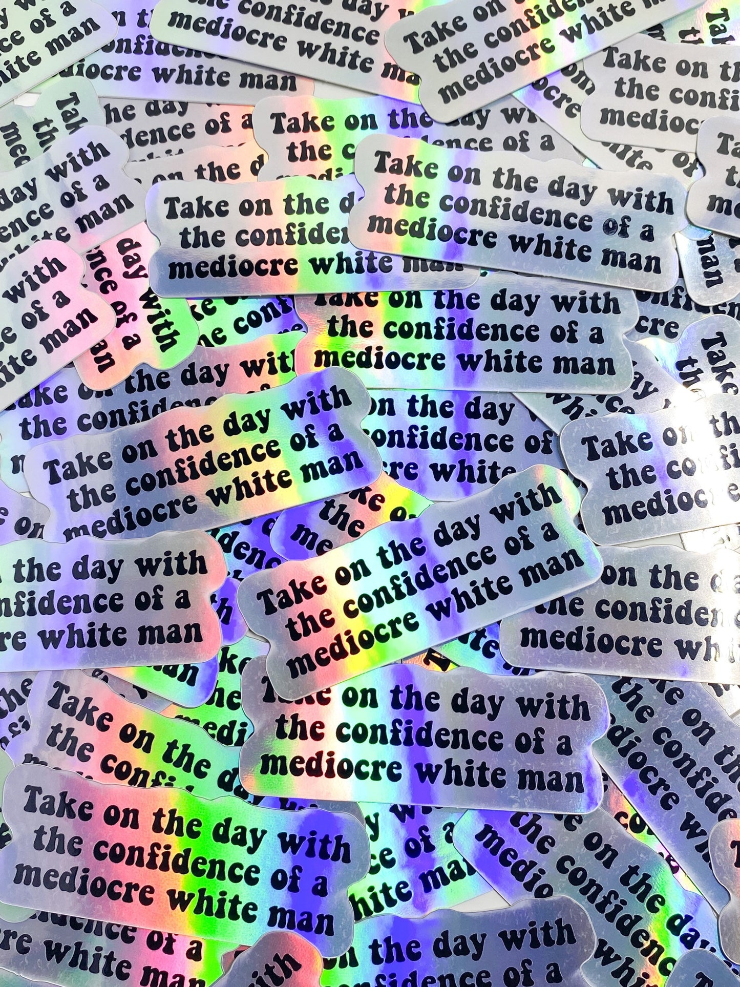 Take On The Day With The Confidence of a Mediocre White Man Holographic Vinyl Sticker