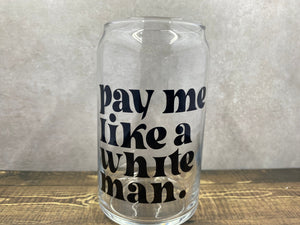 Pay Me Like A White Man Can Glass