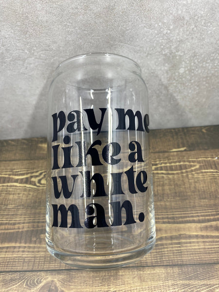 Pay Me Like A White Man Can Glass