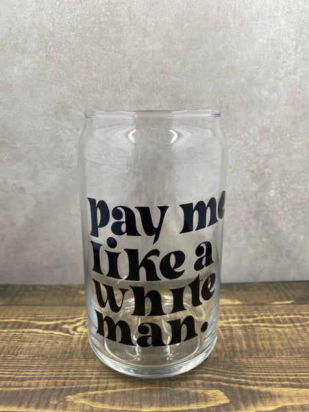 Pay Me Like A White Man Can Glass